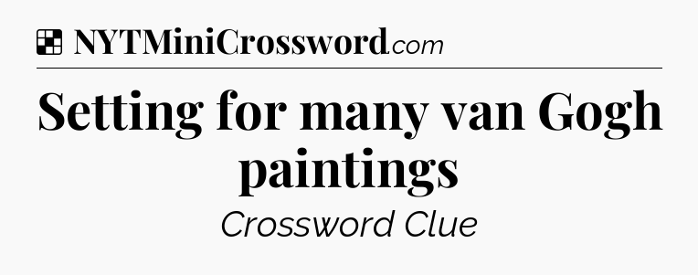 Solution: Setting for many van Gogh paintings - NYT Crossword