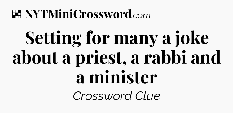 Solution: Setting for many a joke about a priest, a rabbi and a minister - NYT Crossword