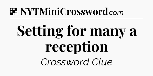 Solution: Setting for many a reception - NYT Crossword