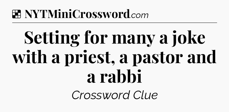 Solution: Setting for many a joke with a priest, a pastor and a rabbi - NYT Crossword