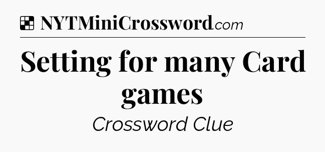 Solution: Setting for many Card games - NYT Crossword