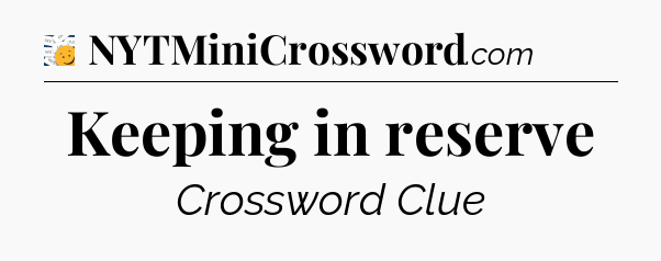 Keeping in reserve - 7 Little Words