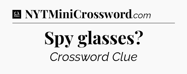 Spy glasses - LA Times Crossword
