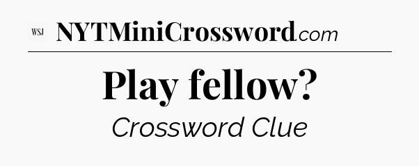 Play fellow - WSJ Crossword