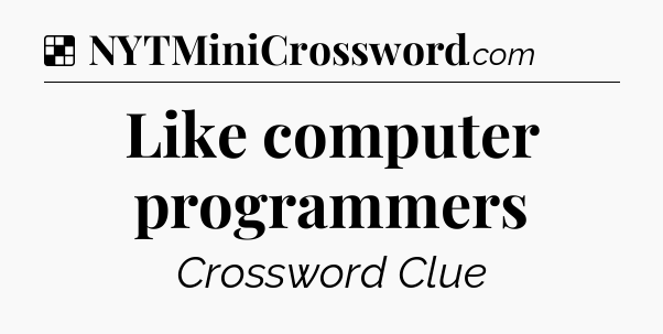 Solution: Like computer programmers - NYT Crossword