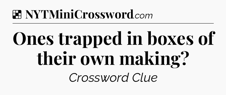 Solution: Ones trapped in boxes of their own making - NYT Crossword
