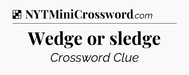 Solution: Wedge or sledge - NYT Crossword
