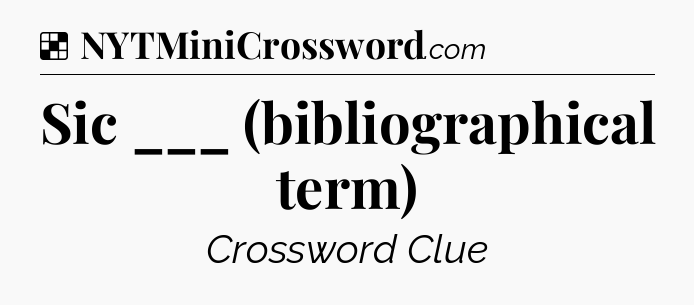 Solution: Sic ___ (bibliographical term) - NYT Crossword