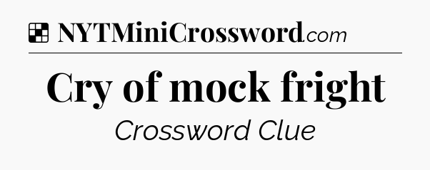 Solution: Cry of mock fright - NYT Crossword