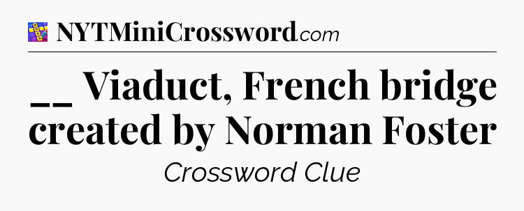 __ Viaduct, French bridge created by Norman Foster Codycross