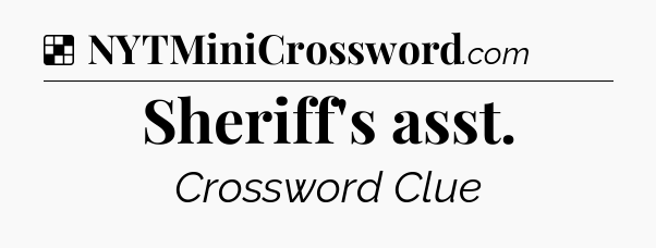 Solution: Sheriff's asst - NYT Crossword