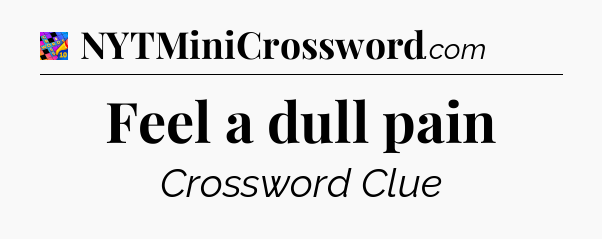 Feel a dull pain Crossword Clue