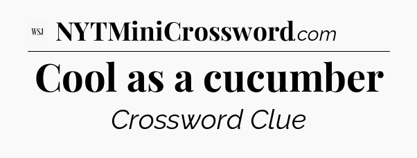 Cool as a cucumber - WSJ Crossword