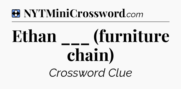 Solution: Ethan ___ (furniture chain) - NYT Mini Crossword