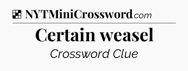 Solution: Certain weasel - NYT Crossword