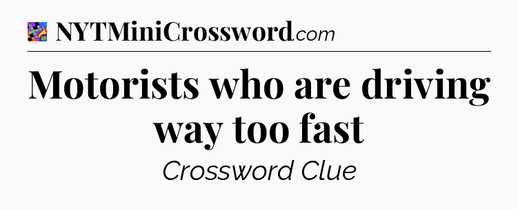 Motorists who are driving way too fast Crossword Clue