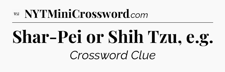 Shar-Pei or Shih Tzu, e.g - WSJ Crossword