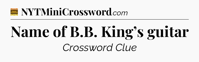 Name of B.B. King’s guitar - Eugene Sheffer Crossword