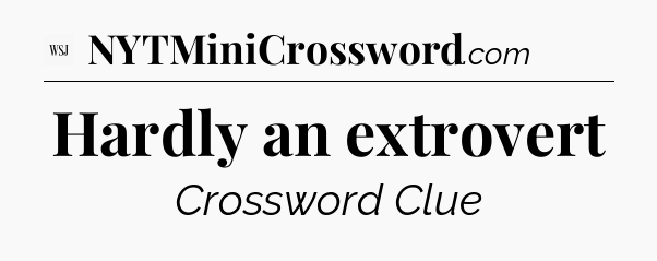 Hardly an extrovert - WSJ Crossword