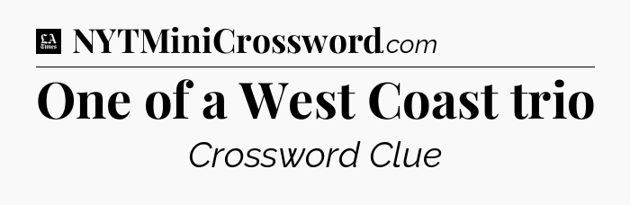 One of a West Coast trio - LA Times Crossword