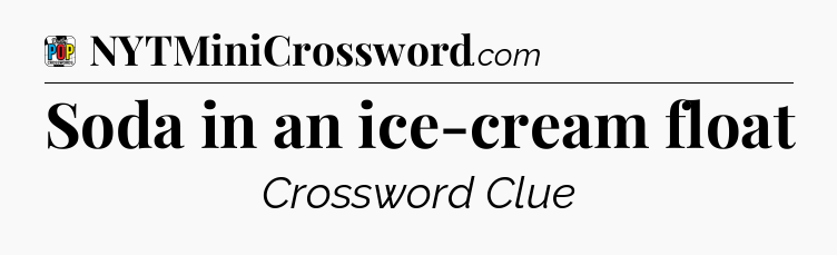 Soda in an ice-cream float Crossword Clue