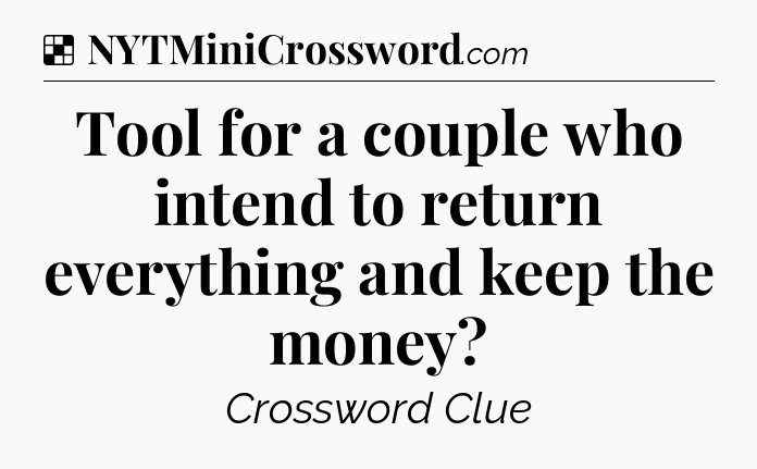 Solution: Tool for a couple who intend to return everything and keep the money - NYT Crossword