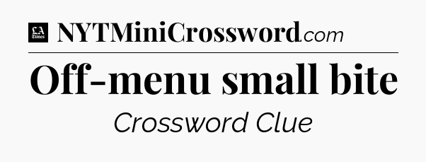 Off-menu small bite - LA Times Crossword