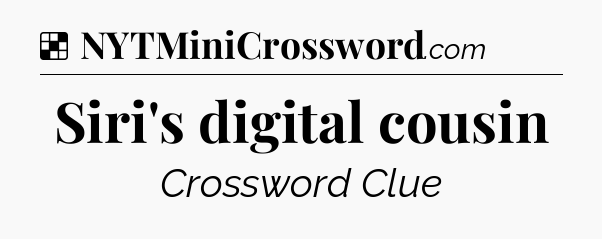 Solution: Siri's digital cousin - NYT Crossword
