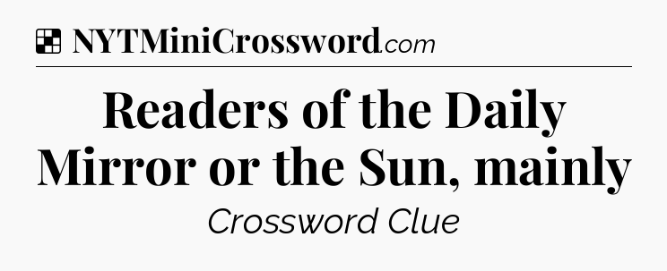 Solution: Readers of the Daily Mirror or the Sun, mainly - NYT Crossword