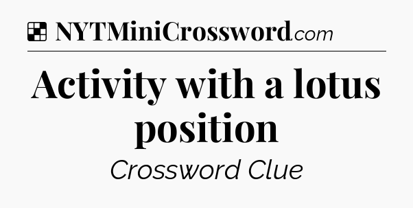 Solution: Activity with a lotus position - NYT Crossword
