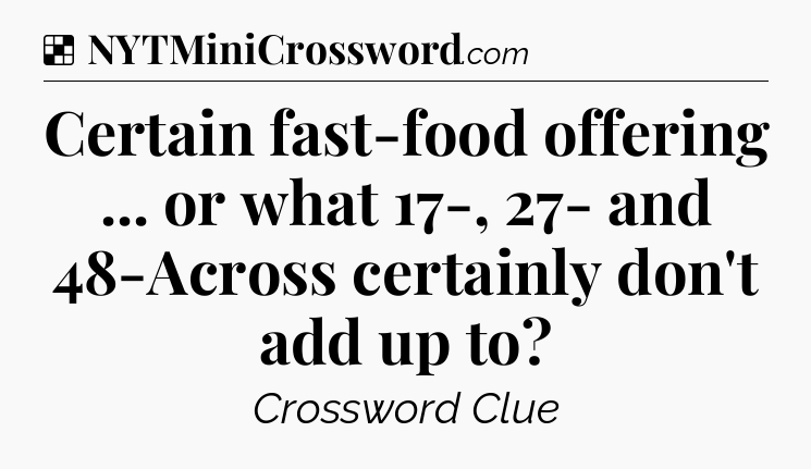 Solution: Certain fast-food offering ... or what 17-, 27- and 48-Across certainly don't add up to - NYT Crossword