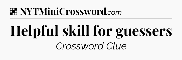 Helpful skill for guessers NYT Crossword