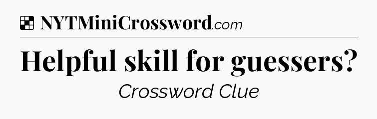 Solution: Helpful skill for guessers - NYT Crossword