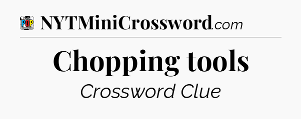 Chopping tools Crossword Clue