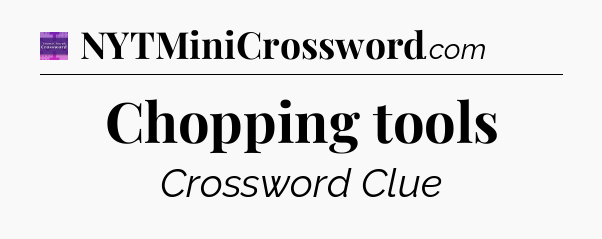 Chopping tools - Thomas Joseph Crossword
