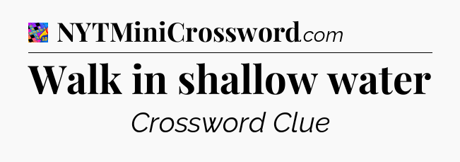 Walk in shallow water Crossword Clue