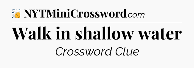 Walk in shallow water - 7 Little Words
