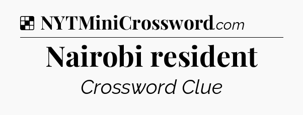 Solution: Nairobi resident - NYT Crossword