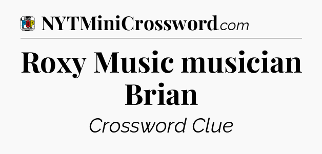 Roxy Music musician Brian Crossword Clue
