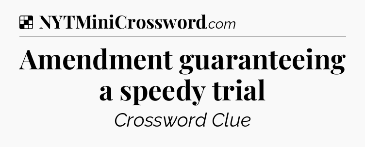 Solution: Amendment guaranteeing a speedy trial - NYT Crossword