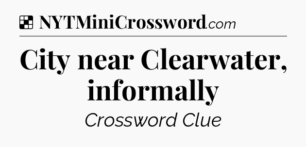 Solution: City near Clearwater, informally - NYT Crossword