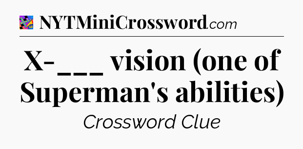 X-___ vision (one of Superman's abilities) Crossword Clue