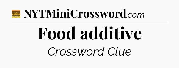Food additive crossword clue Eugene Sheffer