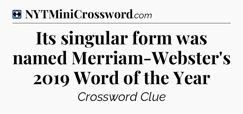 Solution: Its singular form was named Merriam-Webster's 2019 Word of the Year - NYT Mini Crossword