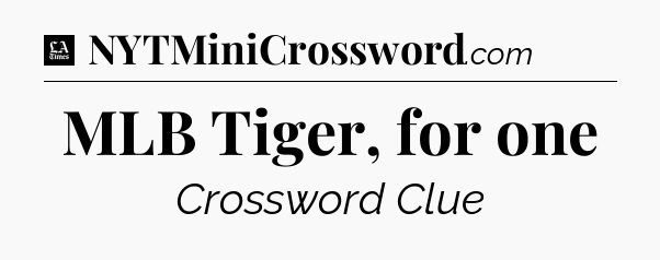 MLB Tiger, for one - LA Times Crossword