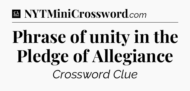 Phrase of unity in the Pledge of Allegiance - LA Times Crossword