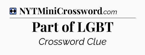 Solution: Part of LGBT - NYT Mini Crossword