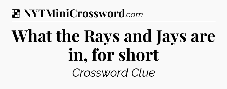 Solution: What the Rays and Jays are in, for short - NYT Crossword