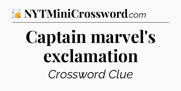 Captain marvel's exclamation - 7 Little Words