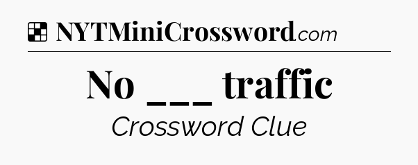 Solution: No ___ traffic - NYT Crossword